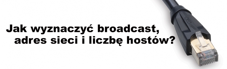 Jak wyznaczyć broadcast, adres sieci i liczbę hostów?